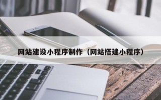郯城网站建设小程序制作（网站搭建小程序）